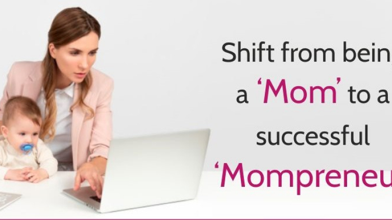 Shift from being a 'Mom' to a successful ‘Mompreneur’