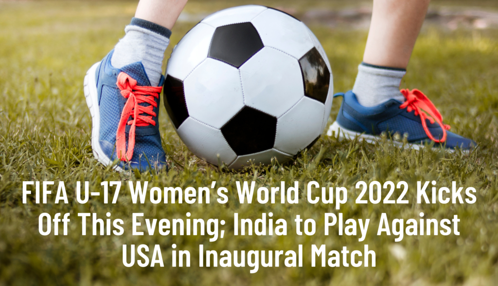 FIFA U17 Women’s World Cup 2022 Kicks Off This Evening; India to Play