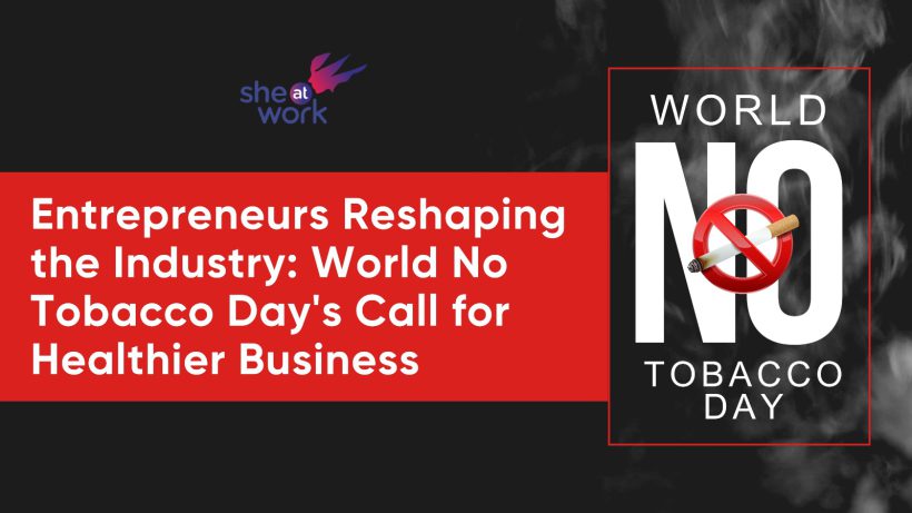 Entrepreneurs Reshaping the Industry: World No Tobacco Day's Call for Healthier Business