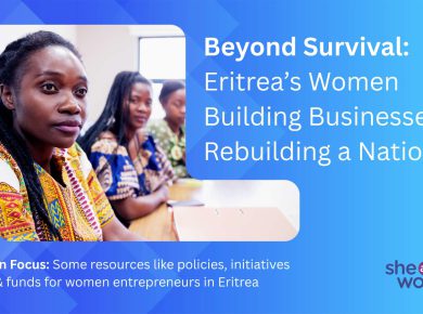 Beyond Survival: Eritrea’s Women Building Businesses & Rebuilding a Nation